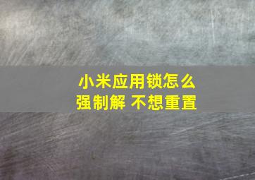 小米应用锁怎么强制解 不想重置